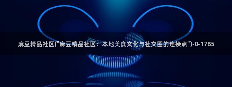 麻豆精品：麻豆精品社区(\