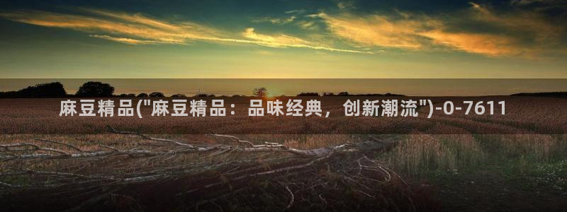 麻豆.com：麻豆精品(\